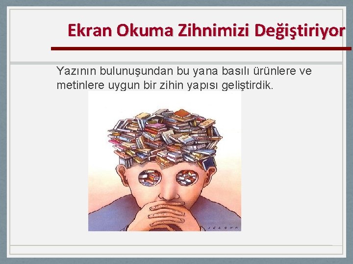 Ekran Okuma Zihnimizi Değiştiriyor Yazının bulunuşundan bu yana basılı ürünlere ve metinlere uygun bir