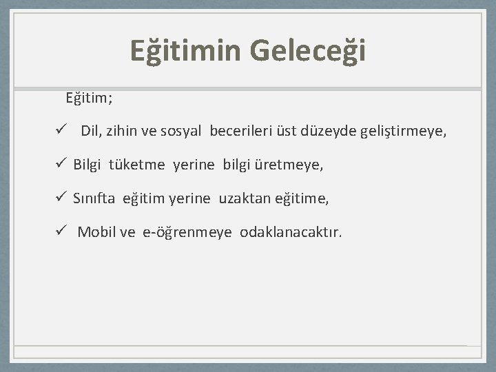 Eğitimin Geleceği Eğitim; ü Dil, zihin ve sosyal becerileri üst düzeyde geliştirmeye, ü Bilgi