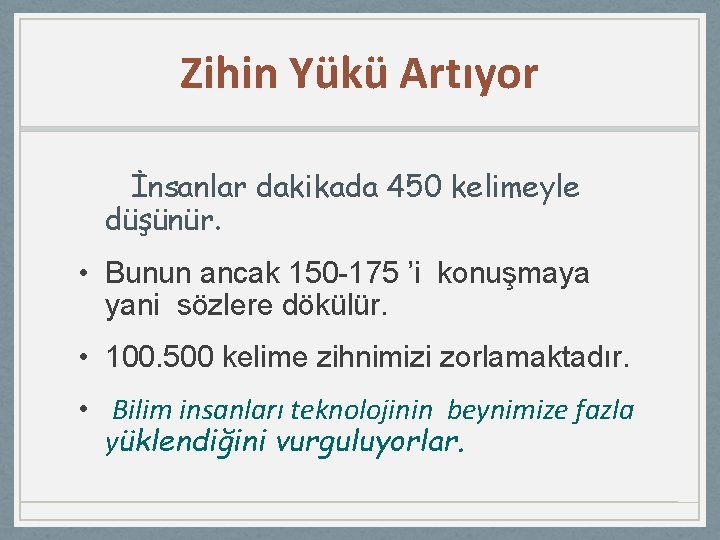 Zihin Yükü Artıyor İnsanlar dakikada 450 kelimeyle düşünür. • Bunun ancak 150 -175 ’i