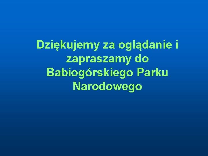 Dziękujemy za oglądanie i zapraszamy do Babiogórskiego Parku Narodowego 