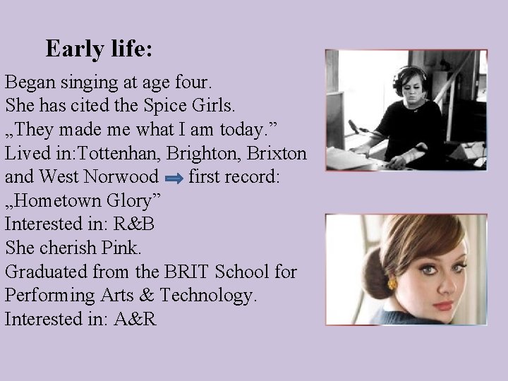 Early life: Began singing at age four. She has cited the Spice Girls. „They