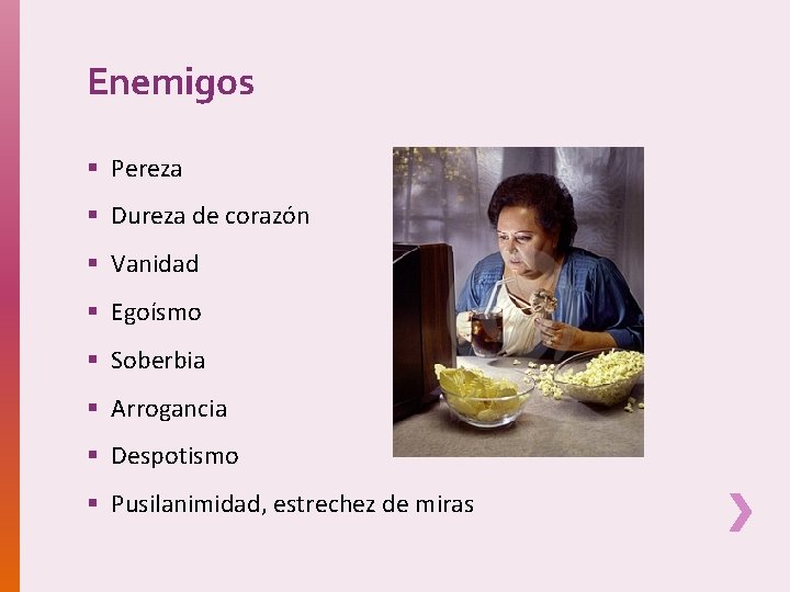 Enemigos § Pereza § Dureza de corazón § Vanidad § Egoísmo § Soberbia §