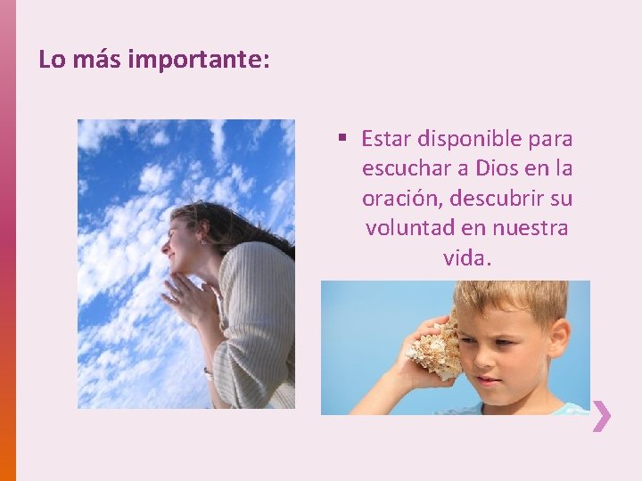 Lo más importante: § Estar disponible para escuchar a Dios en la oración, descubrir