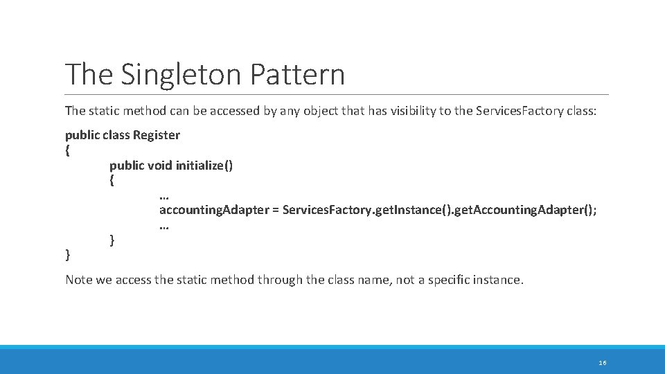 The Singleton Pattern The static method can be accessed by any object that has