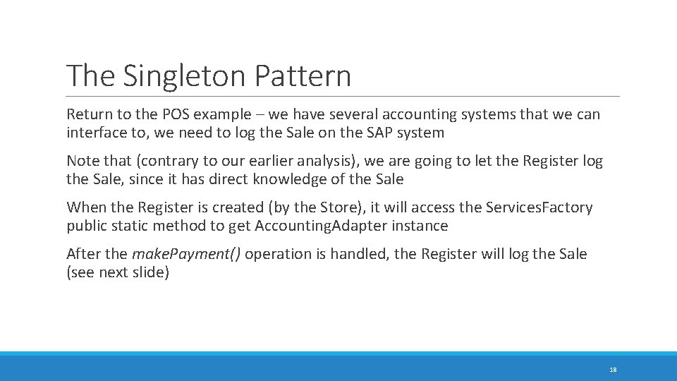 The Singleton Pattern Return to the POS example – we have several accounting systems