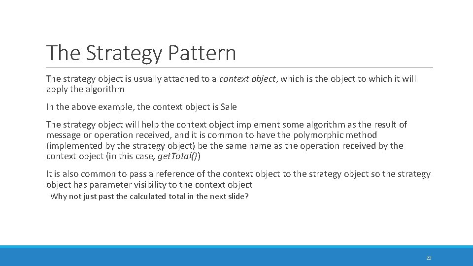 The Strategy Pattern The strategy object is usually attached to a context object, which