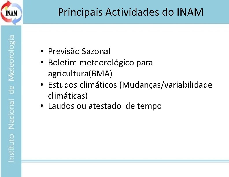 Principais Actividades do INAM • Previsão Sazonal • Boletim meteorológico para agricultura(BMA) • Estudos