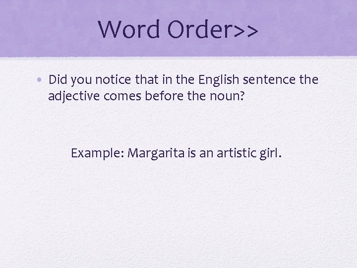 Word Order>> • Did you notice that in the English sentence the adjective comes