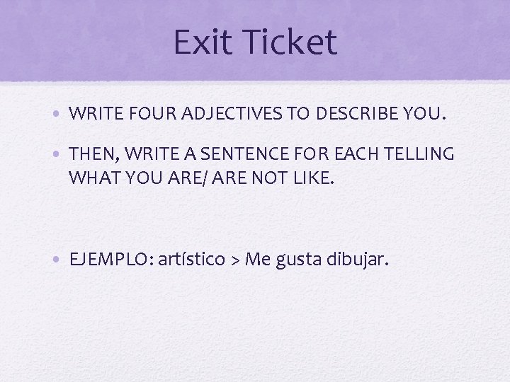 Exit Ticket • WRITE FOUR ADJECTIVES TO DESCRIBE YOU. • THEN, WRITE A SENTENCE