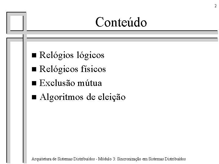 2 Conteúdo Relógios lógicos n Relógicos físicos n Exclusão mútua n Algoritmos de eleição