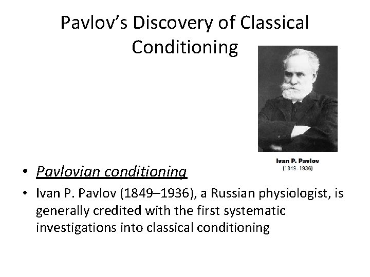 Pavlov’s Discovery of Classical Conditioning • Pavlovian conditioning • Ivan P. Pavlov (1849– 1936),