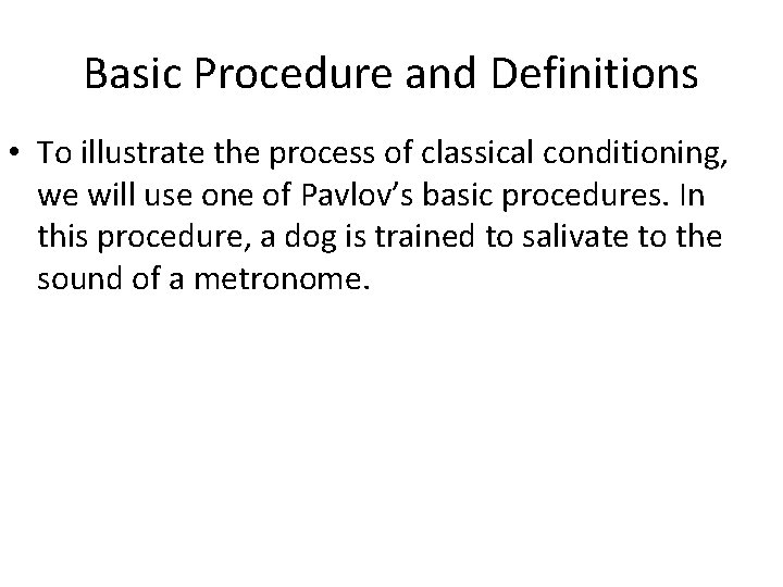 Basic Procedure and Definitions • To illustrate the process of classical conditioning, we will