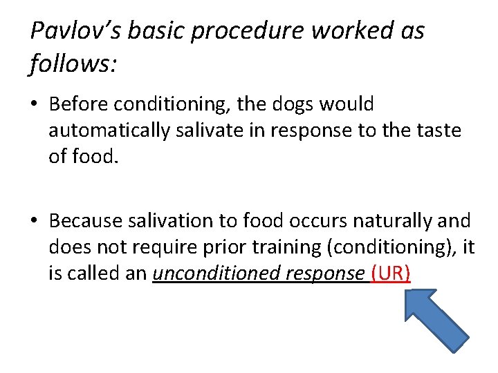 Pavlov’s basic procedure worked as follows: • Before conditioning, the dogs would automatically salivate