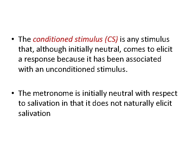  • The conditioned stimulus (CS) is any stimulus that, although initially neutral, comes