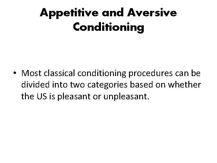 Appetitive and Aversive Conditioning • Most classical conditioning procedures can be divided into two