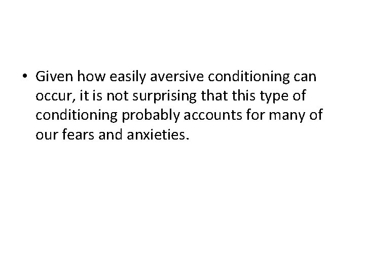  • Given how easily aversive conditioning can occur, it is not surprising that