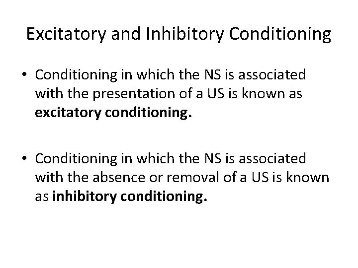 Excitatory and Inhibitory Conditioning • Conditioning in which the NS is associated with the