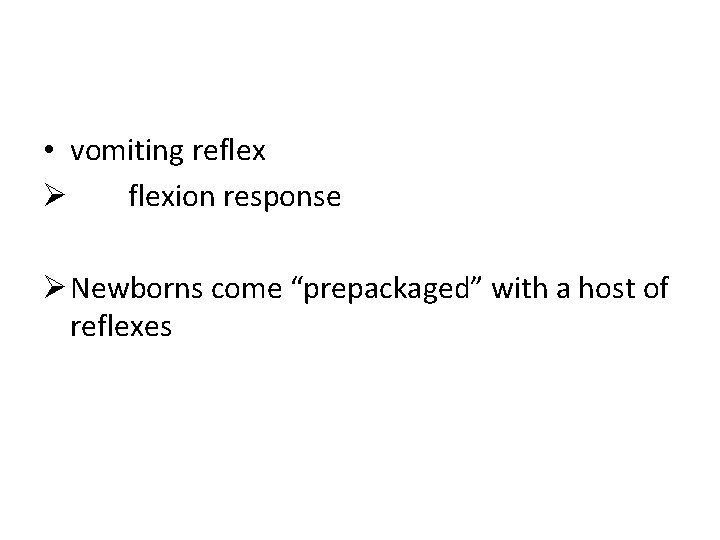  • vomiting reflex Ø flexion response Ø Newborns come “prepackaged” with a host