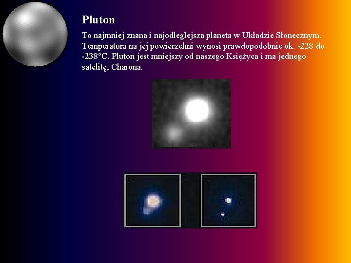 Pluton To najmniej znana i najodleglejsza planeta w Układzie Słonecznym. Temperatura na jej powierzchni