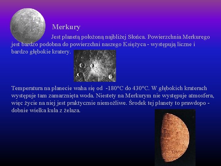 Merkury Jest planetą położoną najbliżej Słońca. Powierzchnia Merkurego jest bardzo podobna do powierzchni naszego