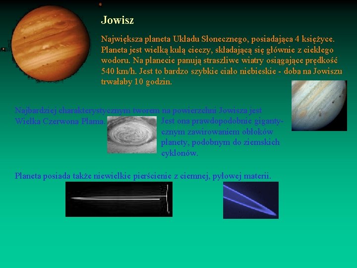 Jowisz Największa planeta Układu Słonecznego, posiadająca 4 księżyce. Planeta jest wielką kulą cieczy, składającą