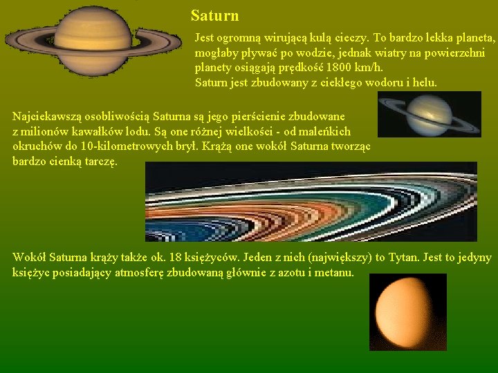 Saturn Jest ogromną wirującą kulą cieczy. To bardzo lekka planeta, mogłaby pływać po wodzie,