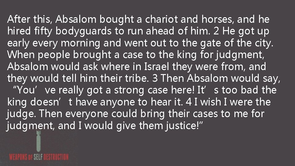 After this, Absalom bought a chariot and horses, and he hired fifty bodyguards to