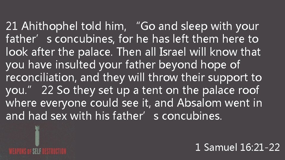21 Ahithophel told him, “Go and sleep with your father’s concubines, for he has