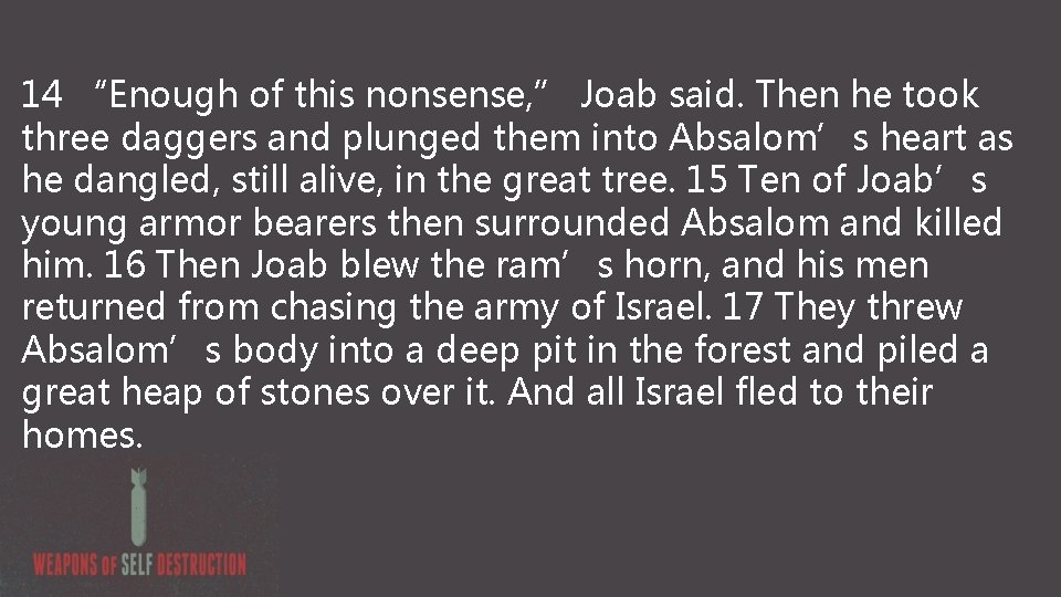 14 “Enough of this nonsense, ” Joab said. Then he took three daggers and