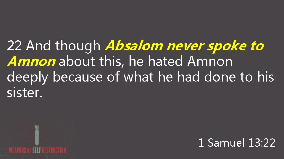 22 And though Absalom never spoke to Amnon about this, he hated Amnon deeply