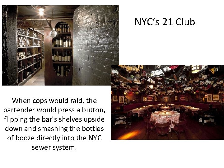 NYC’s 21 Club When cops would raid, the bartender would press a button, flipping