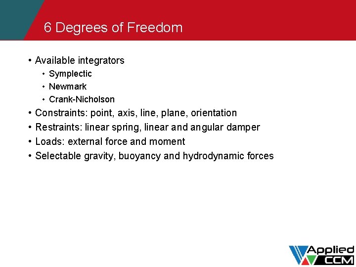 6 Degrees of Freedom • Available integrators • Symplectic • Newmark • Crank-Nicholson •