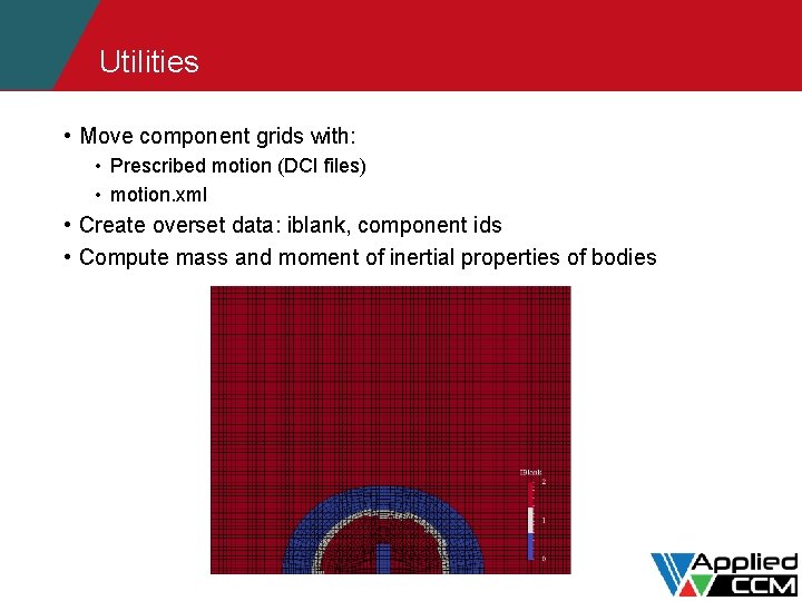 Utilities • Move component grids with: • Prescribed motion (DCI files) • motion. xml