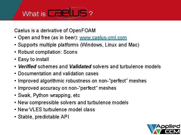 What is ? Caelus is a derivative of Open. FOAM • Open and free