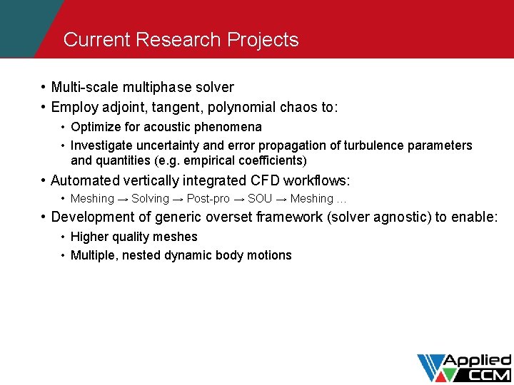 Current Research Projects • Multi-scale multiphase solver • Employ adjoint, tangent, polynomial chaos to: