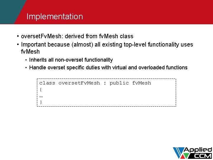 Implementation • overset. Fv. Mesh: derived from fv. Mesh class • Important because (almost)