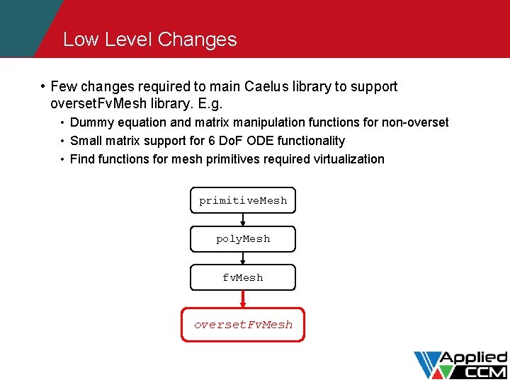 Low Level Changes • Few changes required to main Caelus library to support overset.