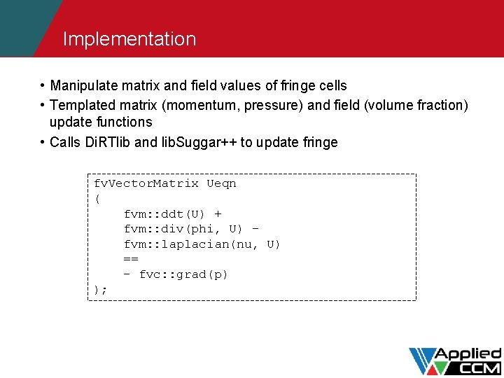 Implementation • Manipulate matrix and field values of fringe cells • Templated matrix (momentum,