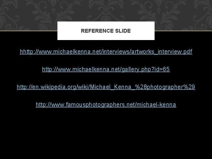 REFERENCE SLIDE hhttp: //www. michaelkenna. net/interviews/artworks_interview. pdf http: //www. michaelkenna. net/gallery. php? id=65 http: