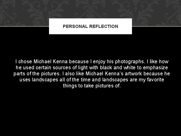 PERSONAL REFLECTION I chose Michael Kenna because I enjoy his photographs. I like how