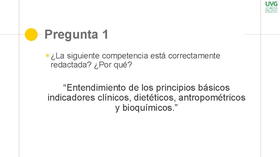 Pregunta 1 ◉ ¿La siguiente competencia está correctamente redactada? ¿Por qué? “Entendimiento de los