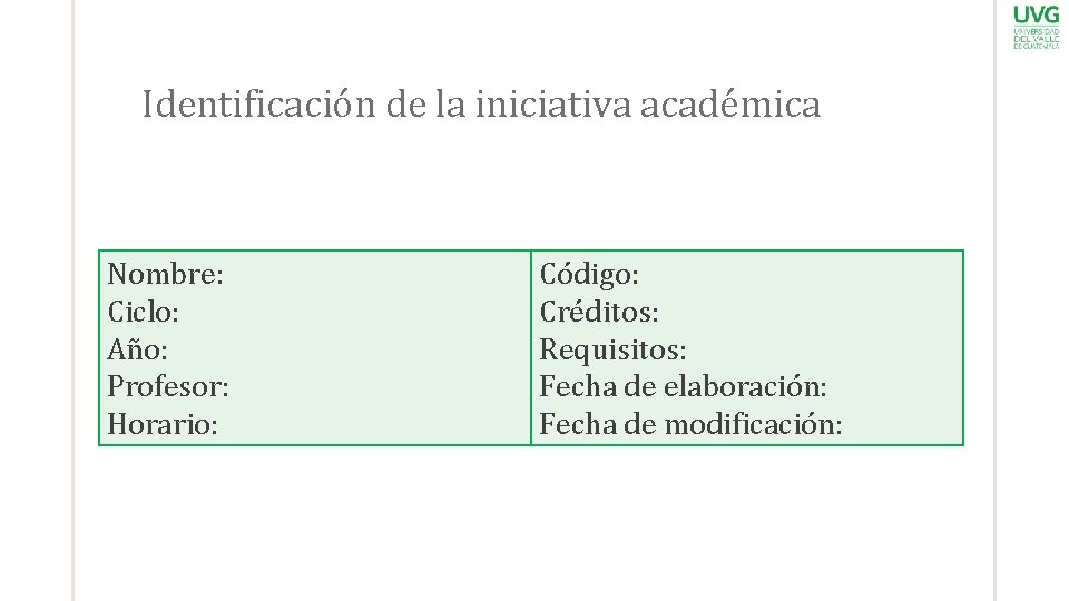 Identificación de la iniciativa académica Nombre: Ciclo: Año: Profesor: Horario: Código: Créditos: Requisitos: Fecha