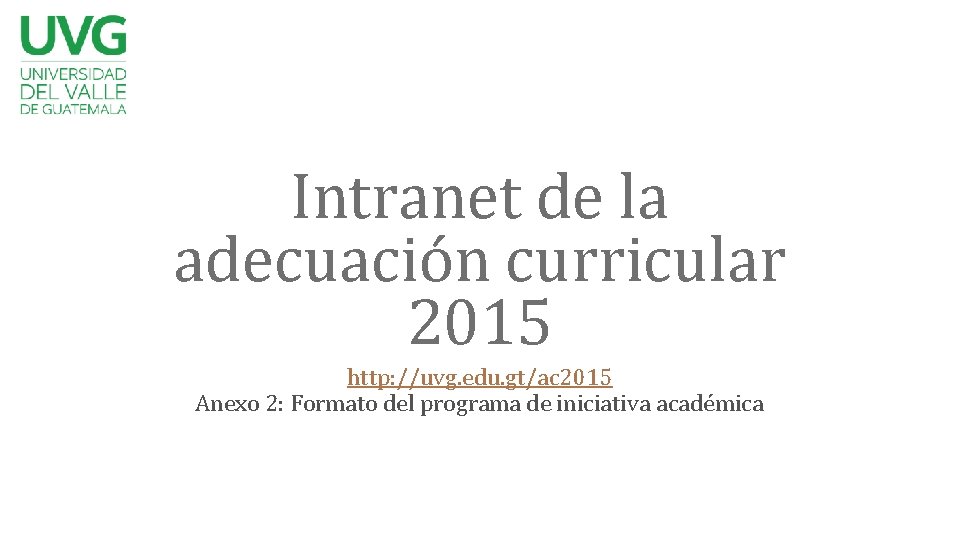 Intranet de la adecuación curricular 2015 http: //uvg. edu. gt/ac 2015 Anexo 2: Formato