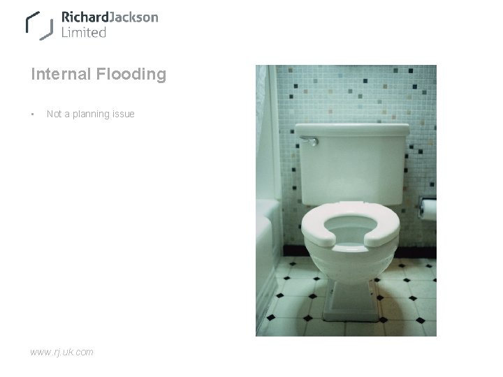 Internal Flooding • Not a planning issue www. rj. uk. com 