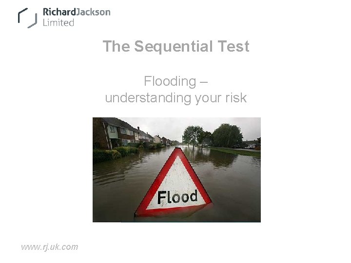 The Sequential Test Flooding – understanding your risk www. rj. uk. com 