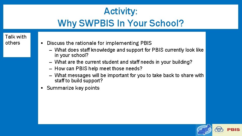 Activity: Why SWPBIS In Your School? Talk with others • Discuss the rationale for