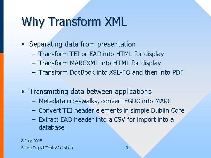 Why Transform XML • Separating data from presentation – Transform TEI or EAD into