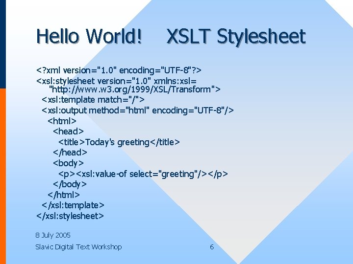 Hello World! XSLT Stylesheet <? xml version="1. 0" encoding="UTF-8"? > <xsl: stylesheet version="1. 0"
