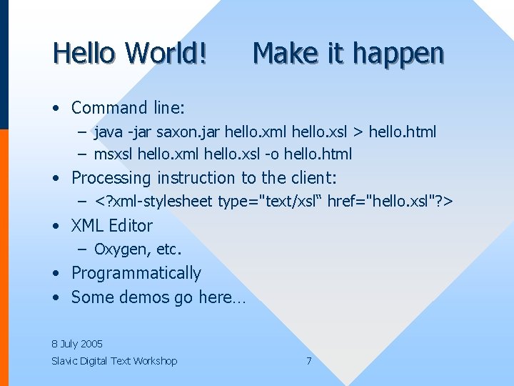 Hello World! Make it happen • Command line: – java -jar saxon. jar hello.