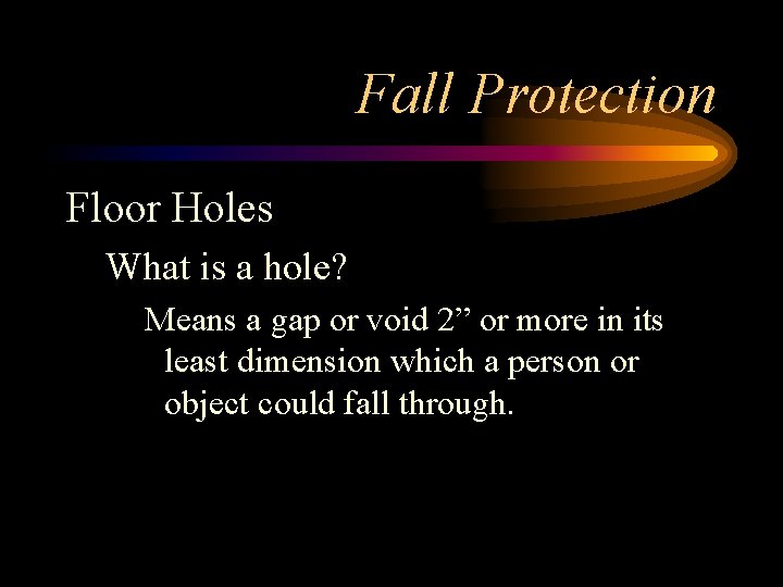 Fall Protection Floor Holes What is a hole? Means a gap or void 2”